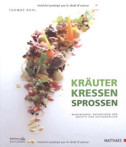 Kräuter - Kressen - Sprossen: Warenkunde, Reportagen und Rezepte von Spitzenköchen