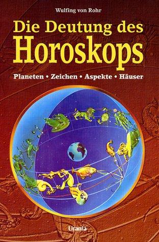 Die Deutung des Horoskops: Planeten, Zeichen, Häuser und Aspekte. Das umfassende Einstiegswerk in die Astrologie und praktische Hinweise zum Nachschlagen