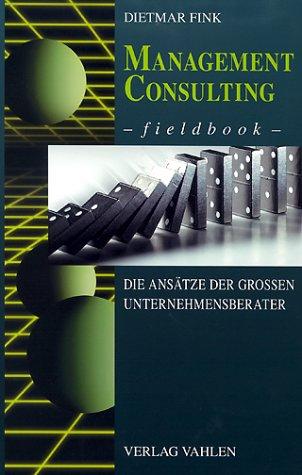 Management Consulting Fieldbook: Die Ansätze der großen Unternehmensberater