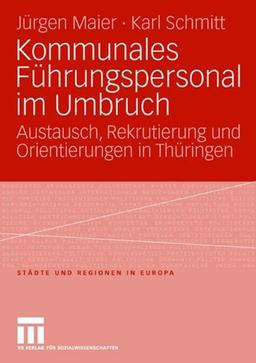 Kommunales Führungspersonal im Umbruch: Austausch, Rekrutierung und Orientierungen in Thüringen (Städte & Regionen in Europa)