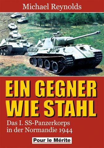 Ein Gegner wie Stahl: Das I. SS-Panzerkorps in der Normandie 1944