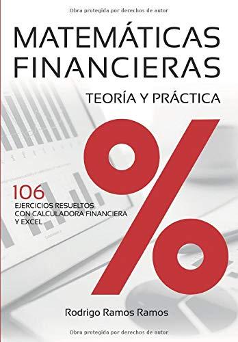 MATEMÁTICAS FINANCIERAS - TEORÍA Y PRÁCTICA: 106 EJERCICIOS RESUELTOS CON CALCULADORA FINANCIERA Y EXCEL