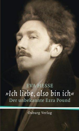 Ich liebe, also bin ich: Der unbekannte Ezra Pound