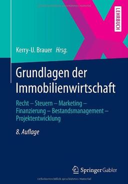 Grundlagen der Immobilienwirtschaft: Recht - Steuern - Marketing - Finanzierung - Bestandsmanagement - Projektentwicklung