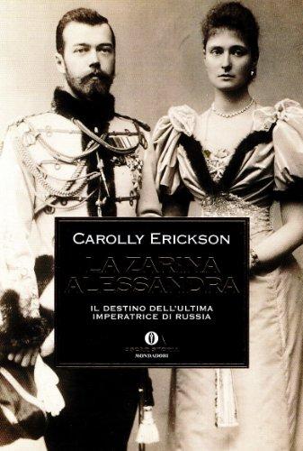 La zarina Alessandra. Il destino dell'ultima imperatrice di Russia