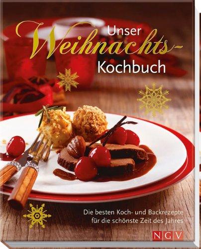 Unser Weihnachtskochbuch: Die besten Koch- und Backrezepte für die schönste Zeit des Jahres