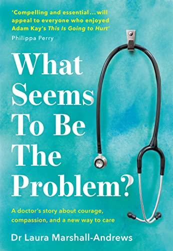 What Seems To Be The Problem?: The heartfelt medical memoir telling the true story of an NHS doctor's pioneering, holistic approach to care