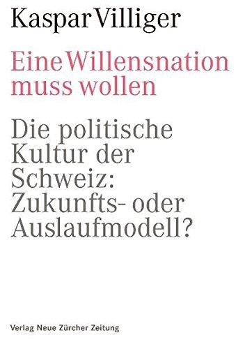 Eine Willensnation muss wollen: Die politische Kultur der Schweiz: Zukunfts- oder Auslaufmodell?