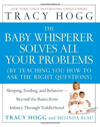 The Baby Whisperer Solves All Your Problems: Sleeping, Feeding, and Behavior--Beyond the Basics from Infancy Through Toddlerhood