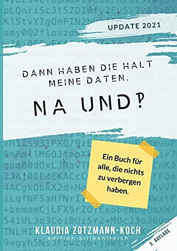 Dann haben die halt meine Daten. Na und?!: Ein Buch für alle, die nichts zu verbergen haben. (Zweite, erweiterte Auflage)