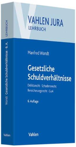 Gesetzliche Schuldverhältnisse: Deliktsrecht, Schadensrecht, Bereicherungsrecht, GoA