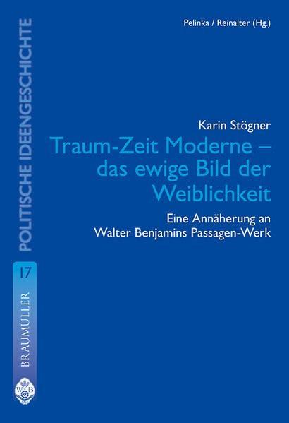 Traum-Zeit Moderne - das ewige Bild der Weiblichkeit: Eine Annäherung an Walter Benjamins Passagen-Werk (Vergleichende Gesellschaftsgeschichte und politische Ideengeschichte)