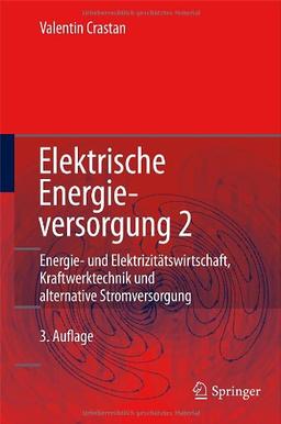 Elektrische Energieversorgung 2: Energiewirtschaft und Klimaschutz Elektrizitätswirtschaft, Liberalisierung Kraftwerktechnik und alternative Stromversorgung, chemische Energiespeicherung