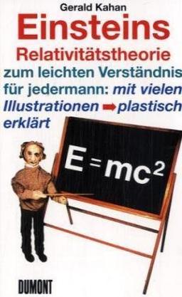 E = mc2. Einsteins Relativitätstheorie zum leichten Verständnis für jedermann: Einsteins Relativitätstheorie zum leichten Verständnis für jedermann: mit vielen Illustrationen plastisch erklärt