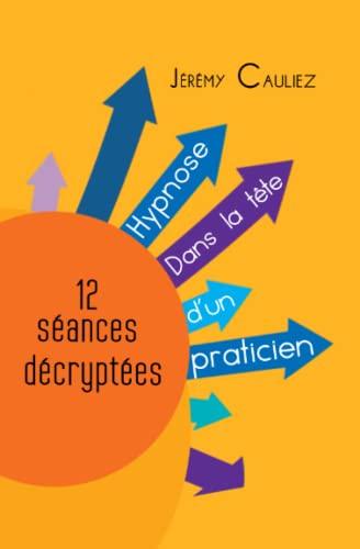 Hypnose dans la tête d'un praticien: 12 séances décryptées