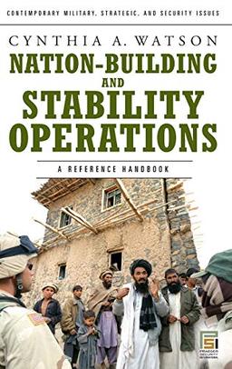 Nation-Building and Stability Operations: A Reference Handbook (Contemporary Military, Strategic, and Security Issues)