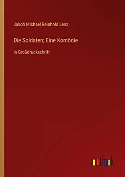 Die Soldaten; Eine Komödie: in Großdruckschrift