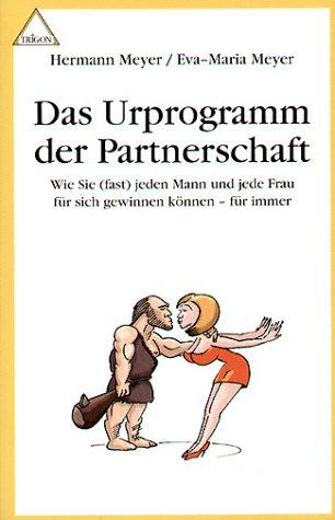 Das Urprogramm der Partnerschaft: Wie Sie (fast) jeden Mann und jede Frau für sich gewinnen können - für immer