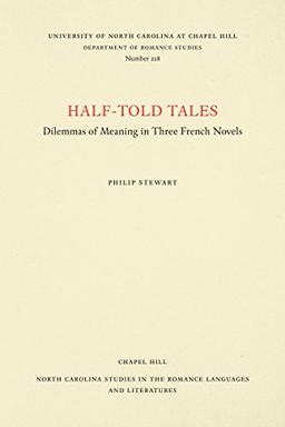 Half-Told Tales: Dilemmas of Meaning in Three French Novels (NORTH CAROLINA STUDIES IN THE ROMANCE LANGUAGES AND LITERATURES)