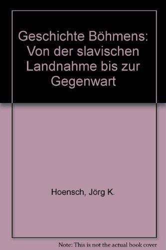 Geschichte Böhmens: Von der slavischen Landnahme bis zur Gegenwart