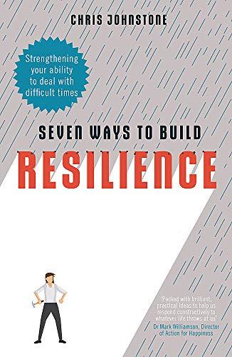 Seven Ways to Build Resilience: Strengthening Your Ability to Deal with Difficult Times