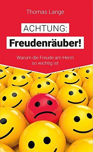 Achtung: Freudenräuber!: Warum die Freude am Herrn so wichtig ist