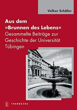 Aus dem "Brunnen des Lebens": Gesammelte Beiträge zur Geschichte der Universität Tübingen. Festgabe zum 70. Geburtstag (Tübinger Bausteine zur Landesgeschichte)