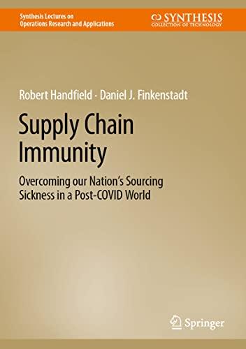 Supply Chain Immunity: Overcoming our Nation’s Sourcing Sickness in a Post-COVID World (Synthesis Lectures on Operations Research and Applications)