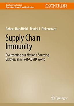 Supply Chain Immunity: Overcoming our Nation’s Sourcing Sickness in a Post-COVID World (Synthesis Lectures on Operations Research and Applications)