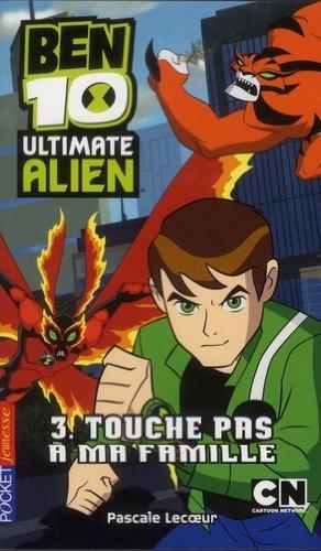 Ben 10 Ultimate Alien. Vol. 3. Touche pas à ma famille