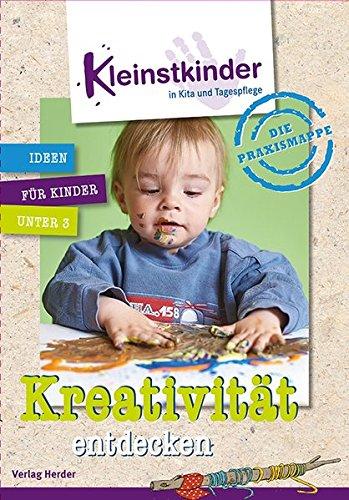 Die Praxismappe: Kreativität entdecken: Kleinstkinder in Kita und Tagespflege: Ideen für Kinder unter 3