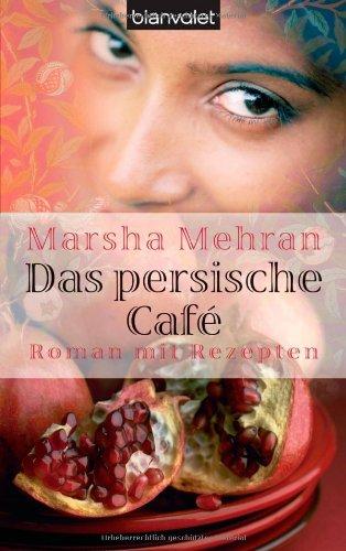 Das persische Café: Roman mit Rezepten