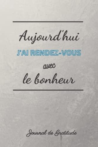 Aujourd'hui j'ai rendez-vous avec le bonheur : livre de gratitude