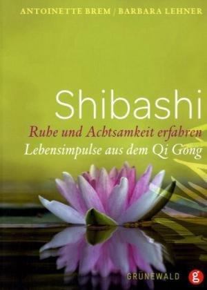 Shibashi - Ruhe und Achtsamkeit erfahren: Lebensimpulse aus dem Qi Gong