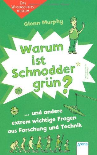 Warum ist Schnodder grün? ...und andere extrem wichtige Fragen aus Forschung und Technik: Das Wissenschaftsmuseum