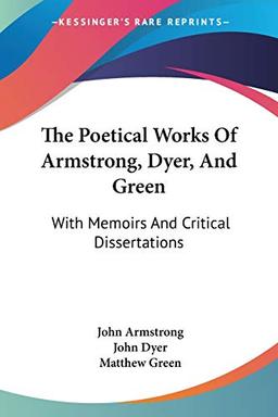 The Poetical Works Of Armstrong, Dyer, And Green: With Memoirs And Critical Dissertations