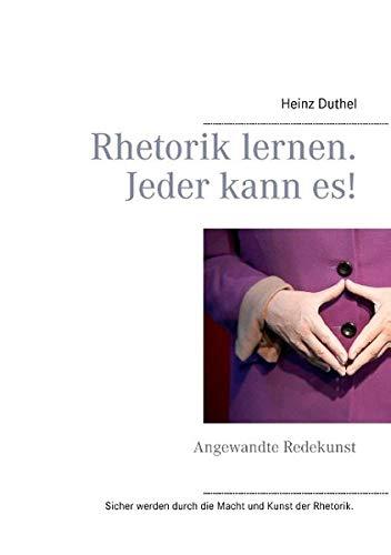 Rhetorik lernen. Jeder kann es!: Angewandte Redekunst