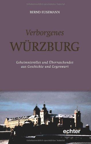 Verborgenes Würzburg. Geheimnisvolles und überraschendes aus Geschichte und Gegenwart