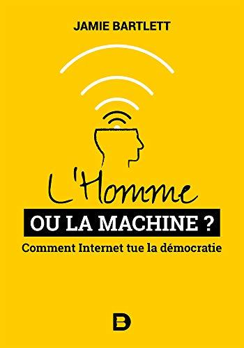 L'homme ou la machine ? : comment Internet tue la démocratie (et comment la sauver)