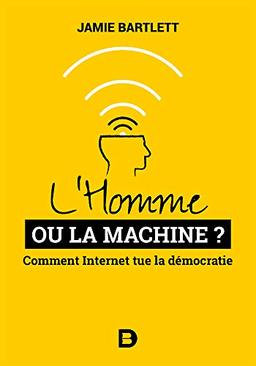 L'homme ou la machine ? : comment Internet tue la démocratie (et comment la sauver)