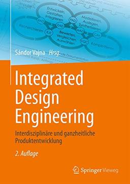 Integrated Design Engineering: Interdisziplinäre und ganzheitliche Produktentwicklung