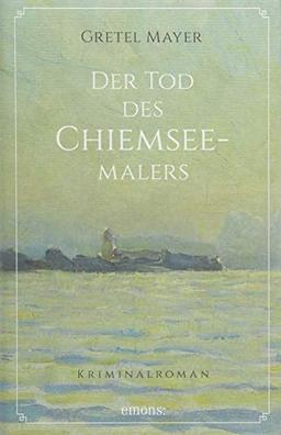 Der Tod des Chiemseemalers: Kriminalroman