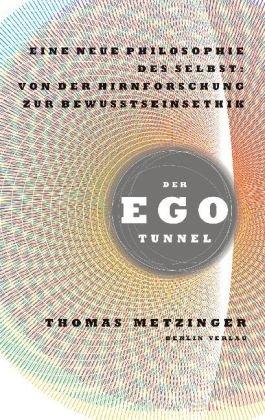 Der Ego-Tunnel: Eine neue Philosophie des Selbst: Von der Hirnforschung zur Bewusstseinsethik