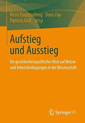 Aufstieg und Ausstieg: Ein Geschlechterspezifischer Blick auf Motive und Arbeitsbedingungen in der Wissenschaft (German Edition)