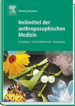 Heilmittel der anthroposophischen Medizin: Grundlagen - Arzneimittelporträts - Anwendung