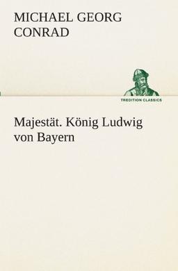 Majestät. König Ludwig von Bayern (TREDITION CLASSICS)