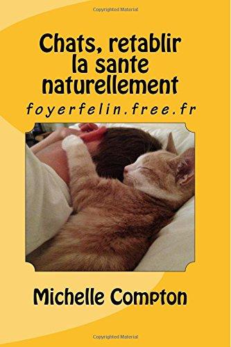 Chats, retablir la sante naturellement. (Chats, solutions aux soucis de voisinage, sant?, comportements, tout !)