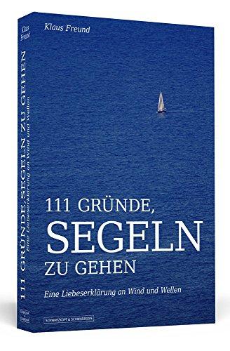 111 Gründe, segeln zu gehen: Eine Liebeserklärung an Wind und Wellen