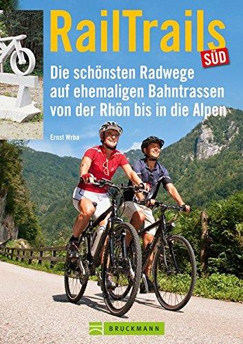 Rail Trails Deutschland Süd: Die schönsten Radwege auf ehemaligen Bahntrassen von der Rhön bis in die Alpen - Bahntrassenradeln für die ganze Familie, inkl. Radkarten