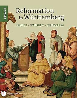 Freiheit - Wahrheit - Evangelium: Reformation in Württemberg - Katalog